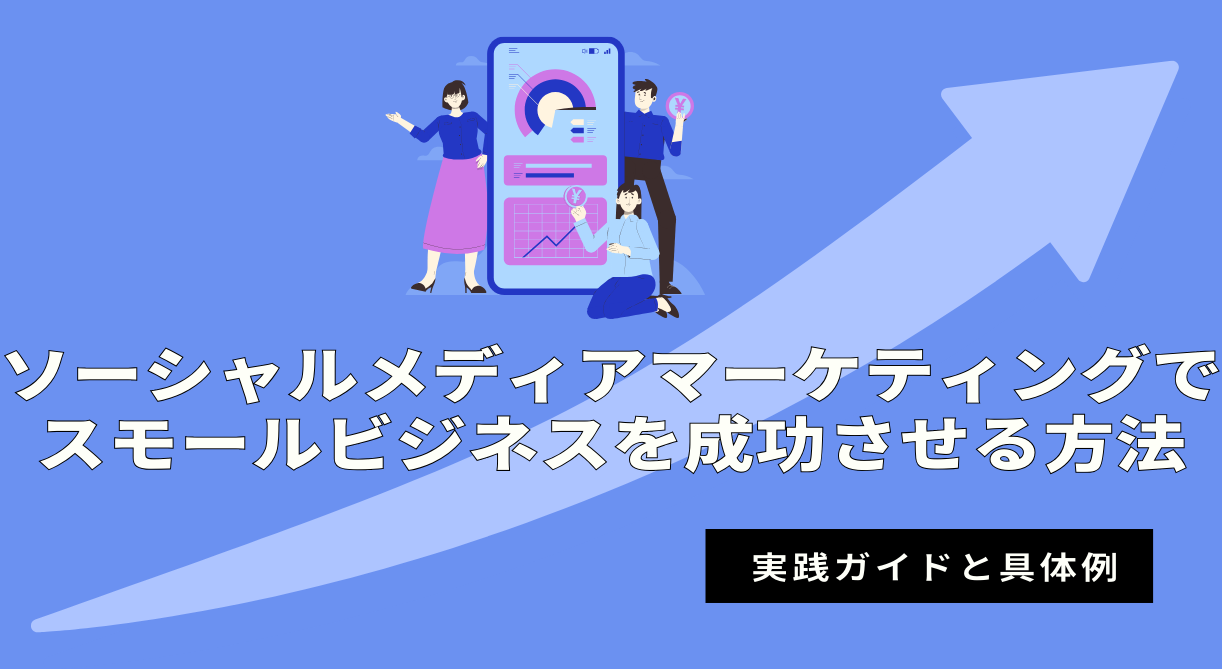 ソーシャルメディアマーケティングでスモールビジネスを成功させる方法～実践ガイドと具体例～