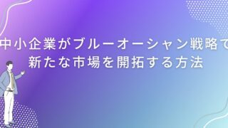 中小企業がブルーオーシャン戦略で新たな市場を開拓する方法